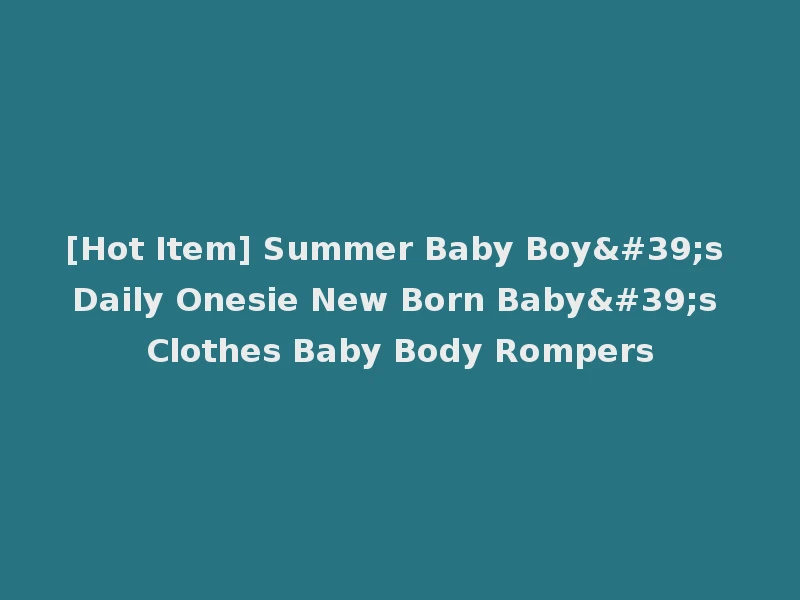 [Hot Item] Summer Baby Boy's Daily Onesie New Born Baby's Clothes Baby Body Rompers