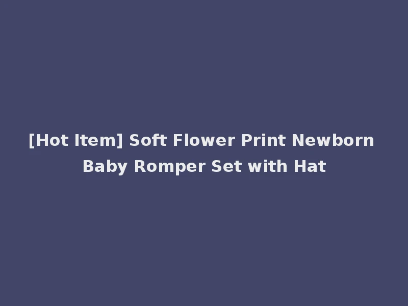 [Hot Item] Soft Flower Print Newborn Baby Romper Set with Hat