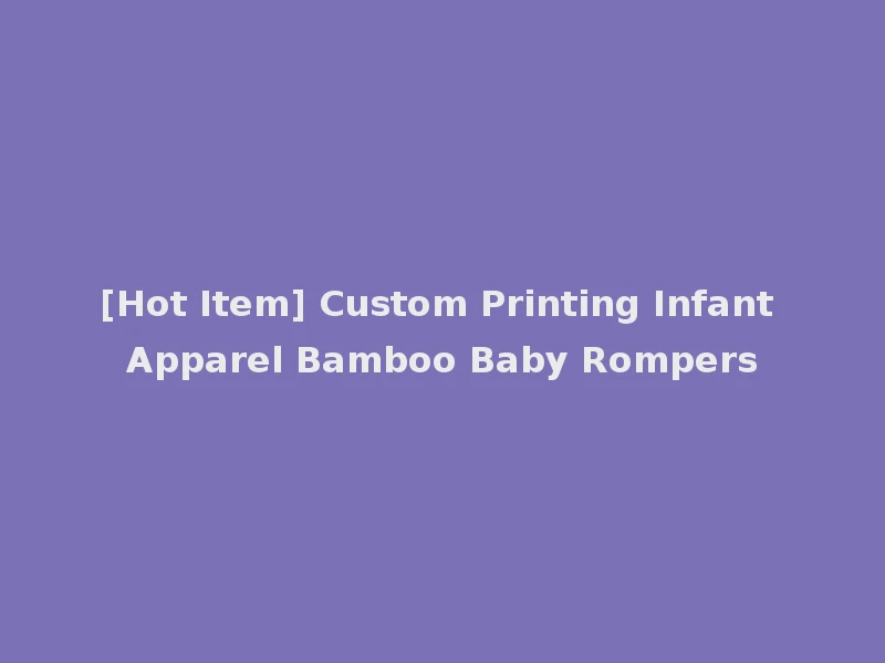 [Hot Item] Custom Printing Infant Apparel Bamboo Baby Rompers
