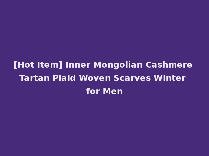 [Hot Item] Inner Mongolian Cashmere Tartan Plaid Woven Scarves Winter for Men