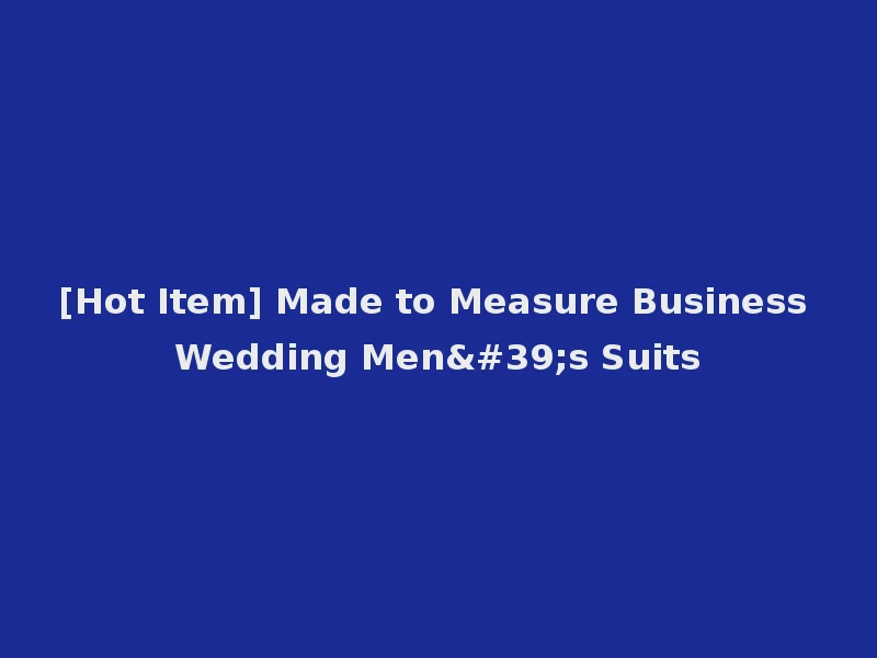 [Hot Item] Made to Measure Business Wedding Men's Suits