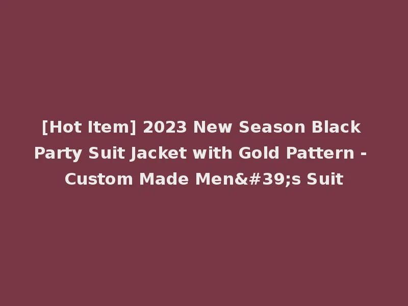 [Hot Item] 2023 New Season Black Party Suit Jacket with Gold Pattern - Custom Made Men's Suit