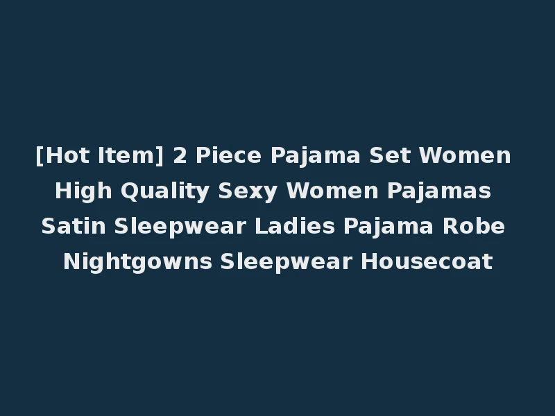 [Hot Item] 2 Piece Pajama Set Women High Quality Sexy Women Pajamas Satin Sleepwear Ladies Pajama Robe Nightgowns Sleepwear Housecoat