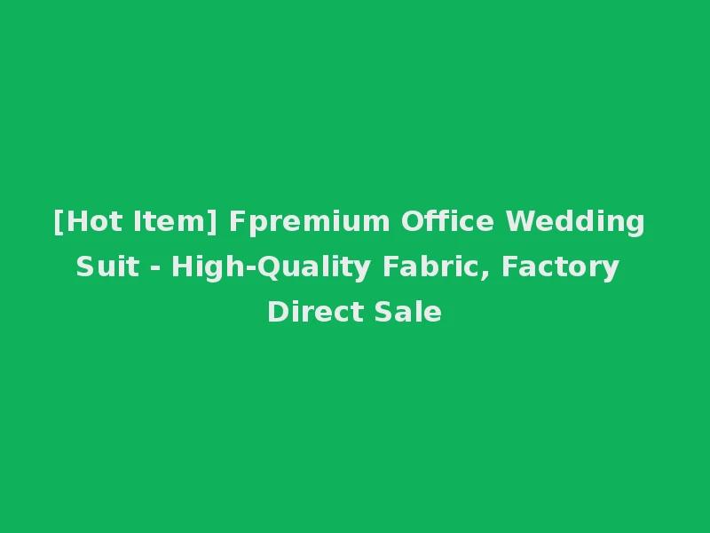 [Hot Item] Fpremium Office Wedding Suit - High-Quality Fabric, Factory Direct Sale