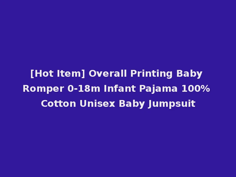 [Hot Item] Overall Printing Baby Romper 0-18m Infant Pajama 100% Cotton Unisex Baby Jumpsuit