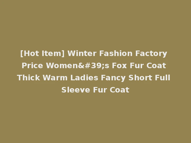 [Hot Item] Winter Fashion Factory Price Women's Fox Fur Coat Thick Warm Ladies Fancy Short Full Sleeve Fur Coat