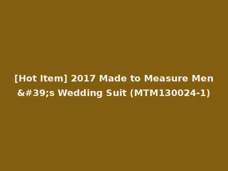 [Hot Item] 2017 Made to Measure Men's Wedding Suit (MTM130024-1)