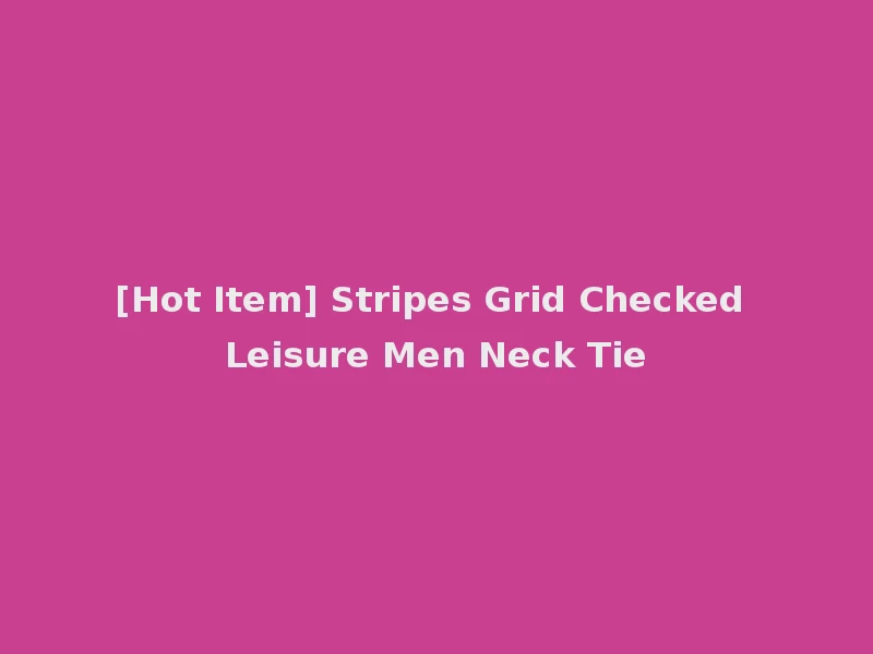 [Hot Item] Stripes Grid Checked Leisure Men Neck Tie
