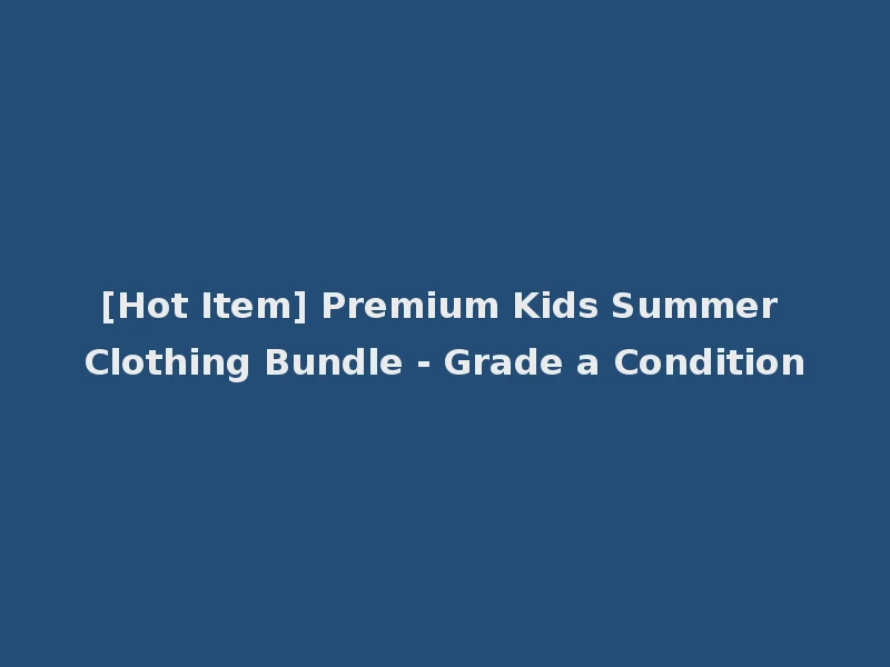 [Hot Item] Premium Kids Summer Clothing Bundle - Grade a Condition