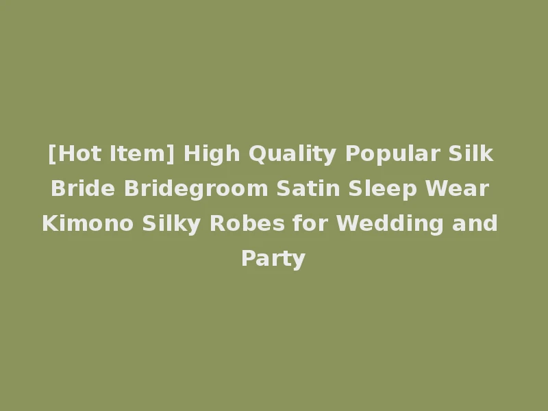 [Hot Item] High Quality Popular Silk Bride Bridegroom Satin Sleep Wear Kimono Silky Robes for Wedding and Party