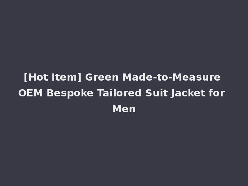 [Hot Item] Green Made-to-Measure OEM Bespoke Tailored Suit Jacket for Men
