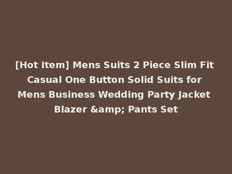 [Hot Item] Mens Suits 2 Piece Slim Fit Casual One Button Solid Suits for Mens Business Wedding Party Jacket Blazer & Pants Set