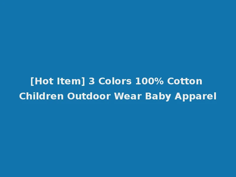 [Hot Item] 3 Colors 100% Cotton Children Outdoor Wear Baby Apparel