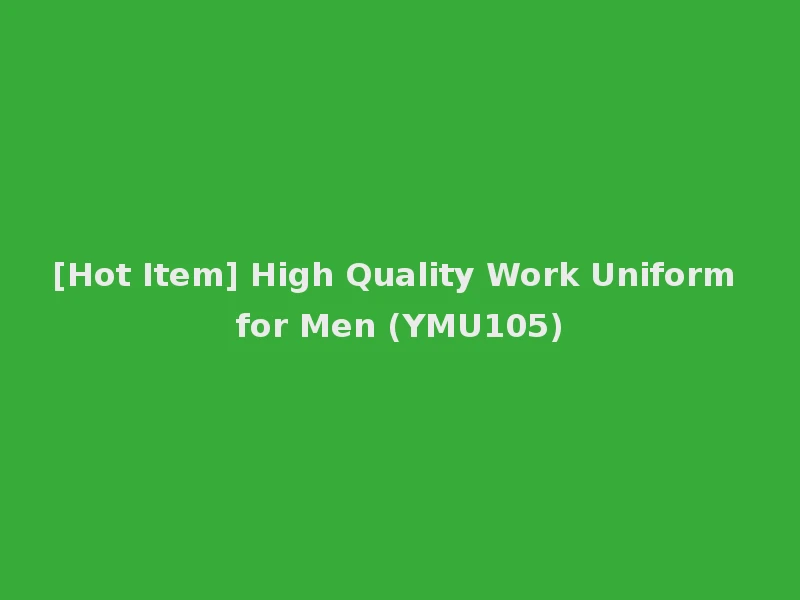 [Hot Item] High Quality Work Uniform for Men (YMU105)