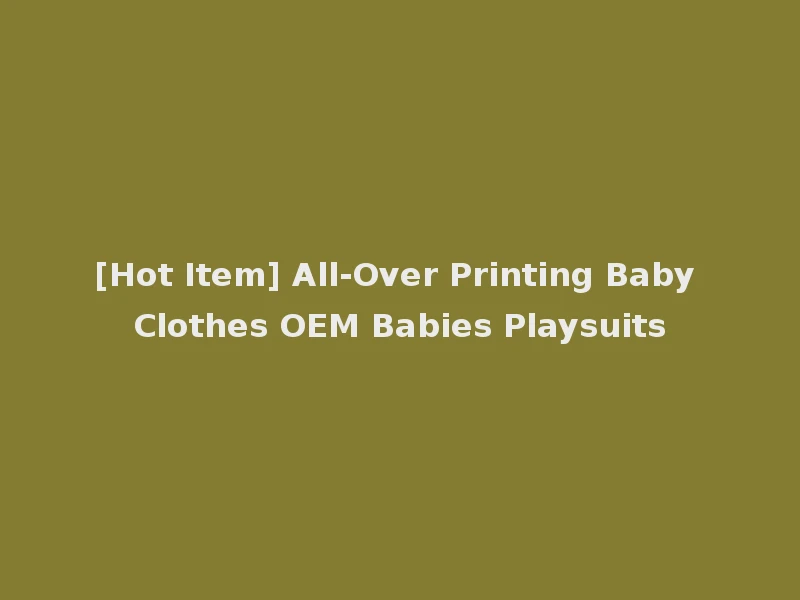 [Hot Item] All-Over Printing Baby Clothes OEM Babies Playsuits