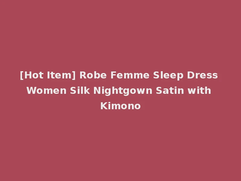 [Hot Item] Robe Femme Sleep Dress Women Silk Nightgown Satin with Kimono