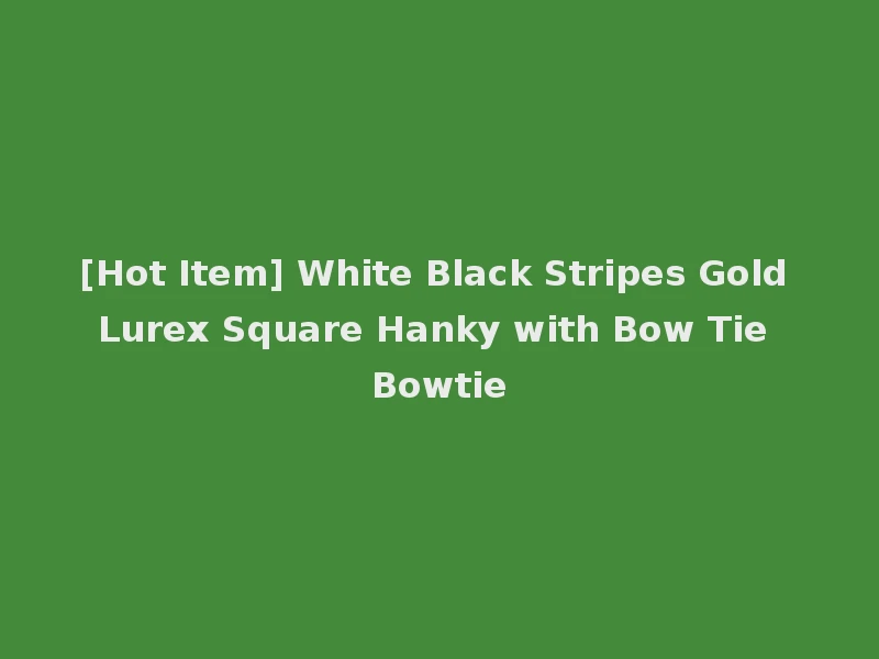 [Hot Item] White Black Stripes Gold Lurex Square Hanky with Bow Tie Bowtie