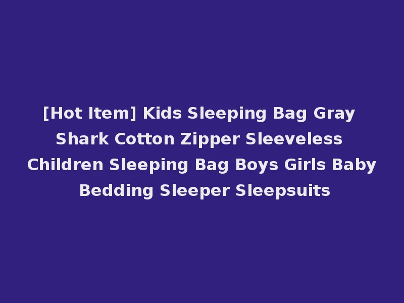 [Hot Item] Kids Sleeping Bag Gray Shark Cotton Zipper Sleeveless Children Sleeping Bag Boys Girls Baby Bedding Sleeper Sleepsuits