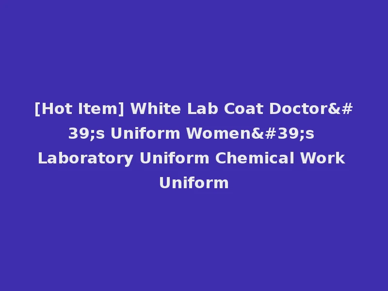 [Hot Item] White Lab Coat Doctor's Uniform Women's Laboratory Uniform Chemical Work Uniform