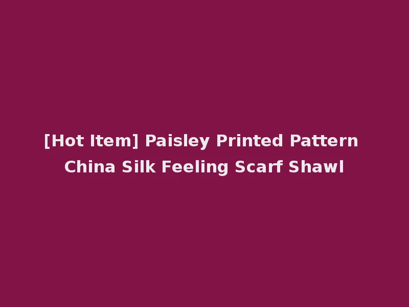 [Hot Item] Paisley Printed Pattern China Silk Feeling Scarf Shawl