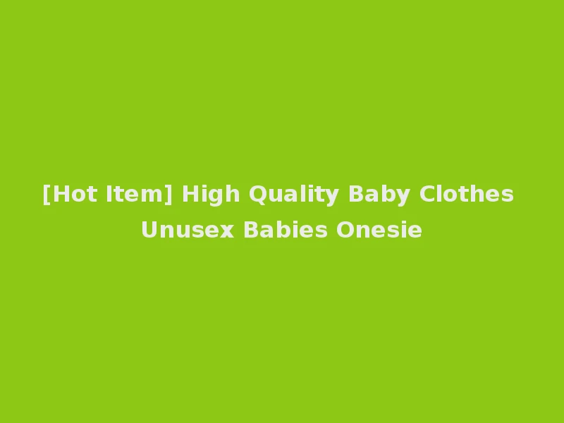 [Hot Item] High Quality Baby Clothes Unusex Babies Onesie