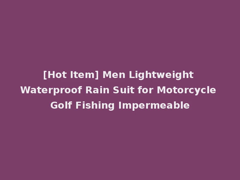 [Hot Item] Men Lightweight Waterproof Rain Suit for Motorcycle Golf Fishing Impermeable