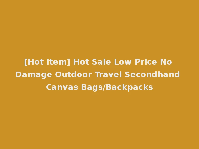 [Hot Item] Hot Sale Low Price No Damage Outdoor Travel Secondhand Canvas Bags/Backpacks
