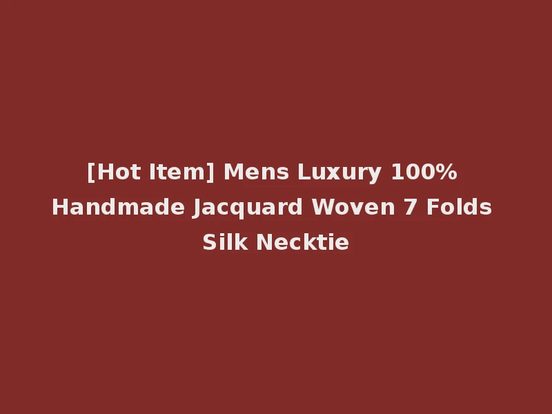 [Hot Item] Mens Luxury 100% Handmade Jacquard Woven 7 Folds Silk Necktie