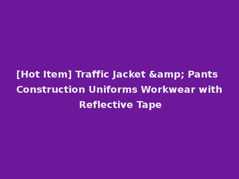 [Hot Item] Traffic Jacket & Pants Construction Uniforms Workwear with Reflective Tape