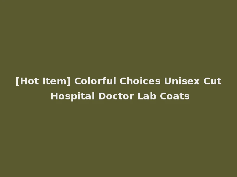 [Hot Item] Colorful Choices Unisex Cut Hospital Doctor Lab Coats
