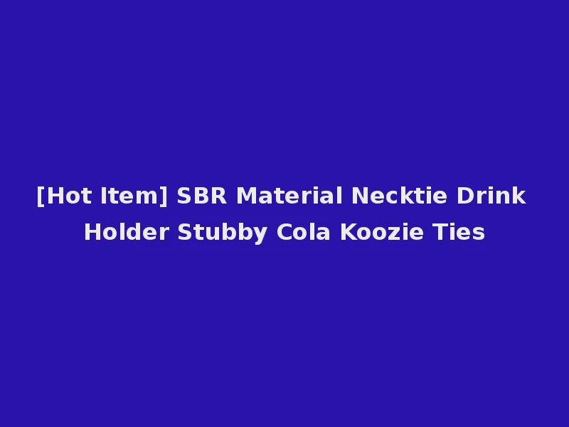 [Hot Item] SBR Material Necktie Drink Holder Stubby Cola Koozie Ties