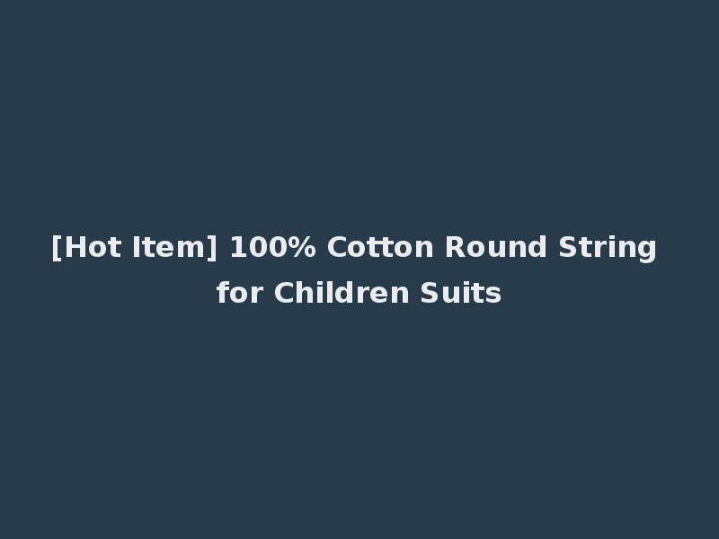 [Hot Item] 100% Cotton Round String for Children Suits