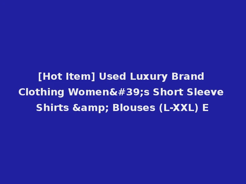 [Hot Item] Used Luxury Brand Clothing Women's Short Sleeve Shirts & Blouses (L-XXL) E