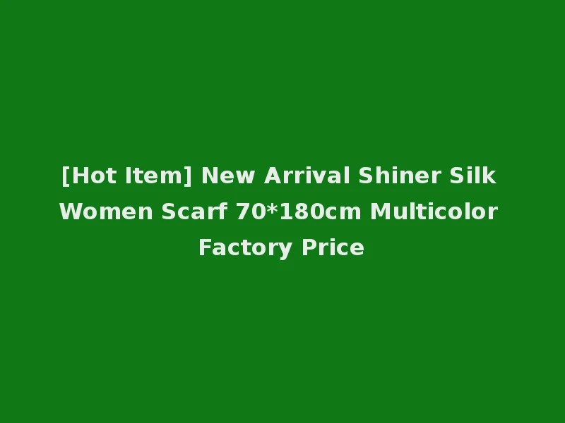 [Hot Item] New Arrival Shiner Silk Women Scarf 70*180cm Multicolor Factory Price