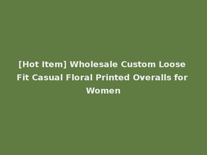 [Hot Item] Wholesale Custom Loose Fit Casual Floral Printed Overalls for Women