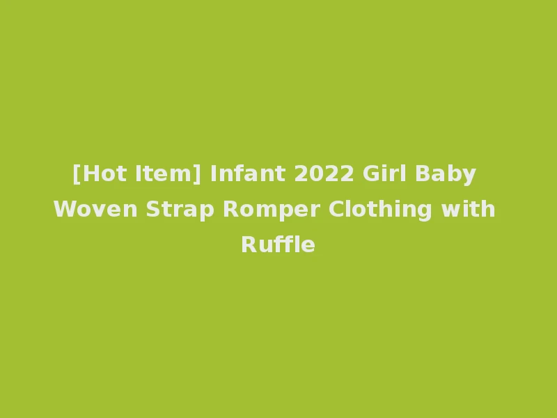 [Hot Item] Infant 2022 Girl Baby Woven Strap Romper Clothing with Ruffle