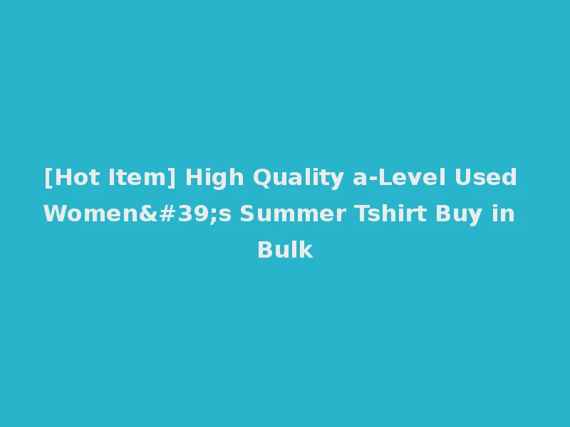 [Hot Item] High Quality a-Level Used Women's Summer Tshirt Buy in Bulk