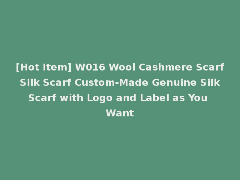 [Hot Item] W016 Wool Cashmere Scarf Silk Scarf Custom-Made Genuine Silk Scarf with Logo and Label as You Want