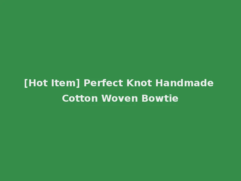 [Hot Item] Perfect Knot Handmade Cotton Woven Bowtie