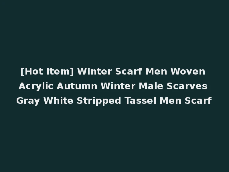 [Hot Item] Winter Scarf Men Woven Acrylic Autumn Winter Male Scarves Gray White Stripped Tassel Men Scarf
