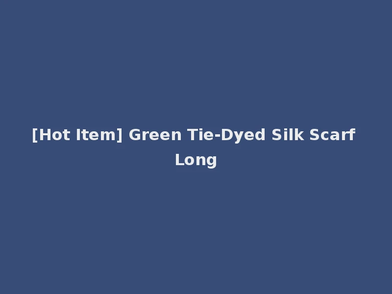 [Hot Item] Green Tie-Dyed Silk Scarf Long