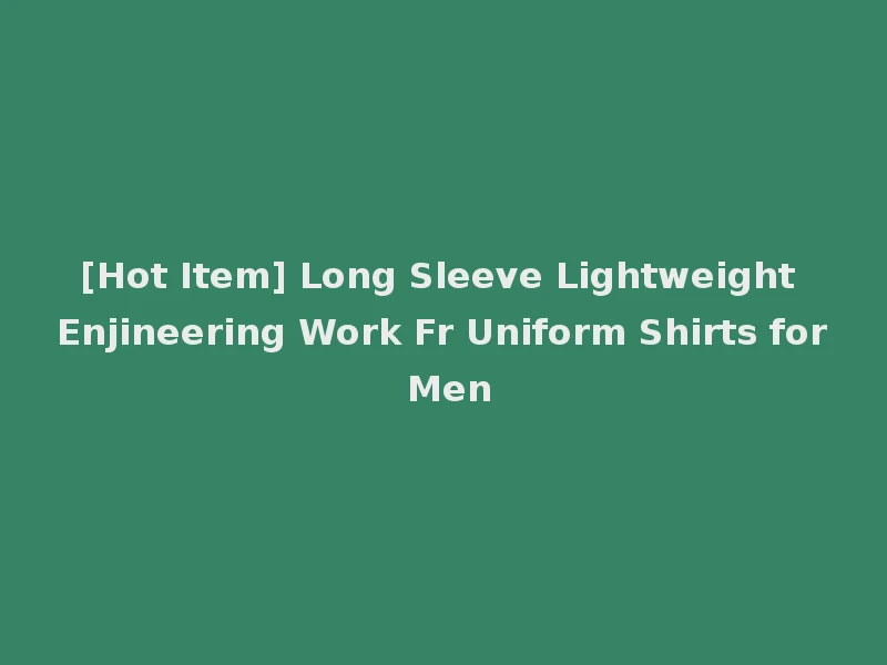 [Hot Item] Long Sleeve Lightweight Enjineering Work Fr Uniform Shirts for Men