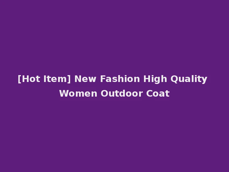 [Hot Item] New Fashion High Quality Women Outdoor Coat