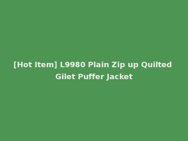 [Hot Item] L9980 Plain Zip up Quilted Gilet Puffer Jacket