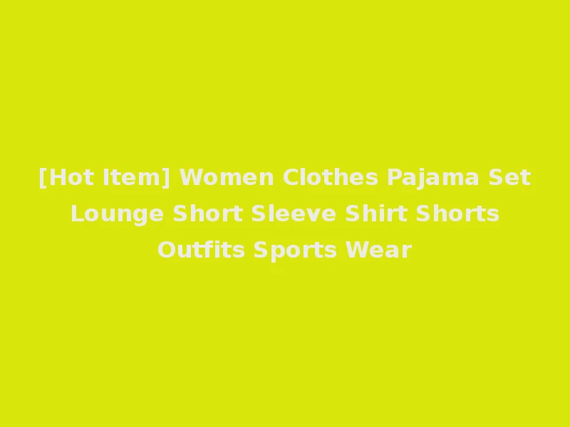 [Hot Item] Women Clothes Pajama Set Lounge Short Sleeve Shirt Shorts Outfits Sports Wear