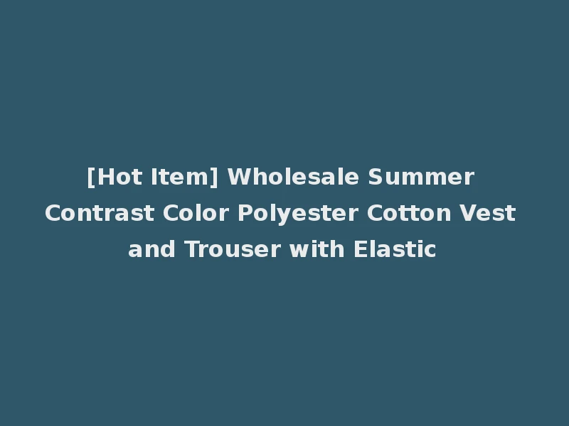 [Hot Item] Wholesale Summer Contrast Color Polyester Cotton Vest and Trouser with Elastic