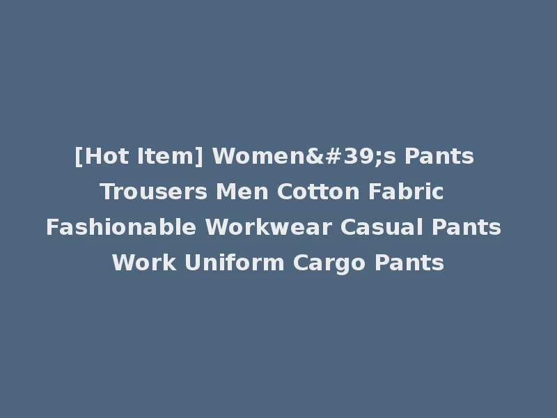 [Hot Item] Women's Pants Trousers Men Cotton Fabric Fashionable Workwear Casual Pants Work Uniform Cargo Pants