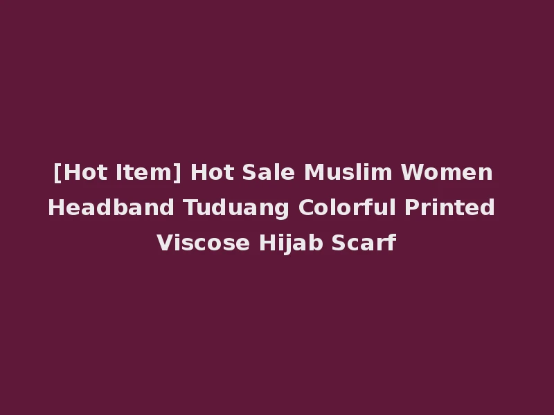 [Hot Item] Hot Sale Muslim Women Headband Tuduang Colorful Printed Viscose Hijab Scarf