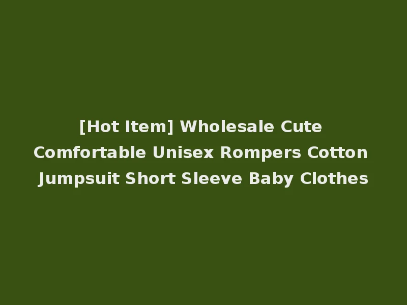 [Hot Item] Wholesale Cute Comfortable Unisex Rompers Cotton Jumpsuit Short Sleeve Baby Clothes