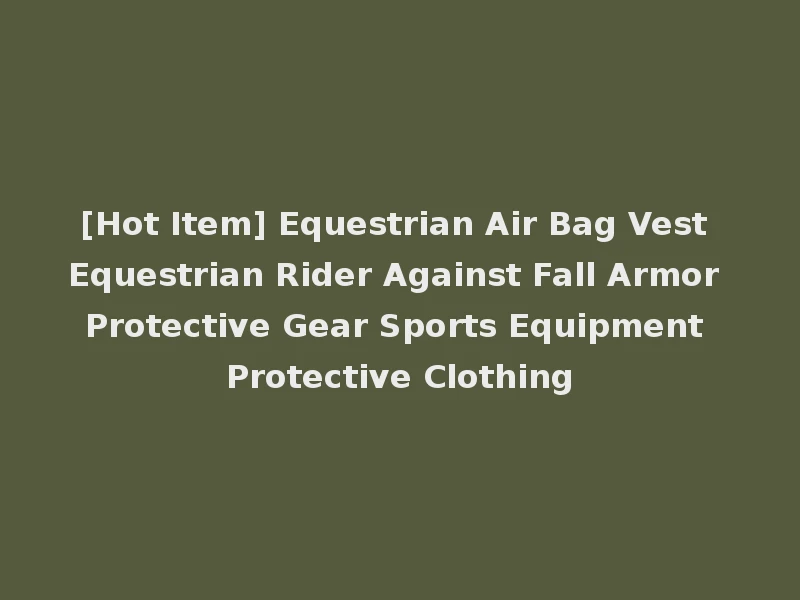 [Hot Item] Equestrian Air Bag Vest Equestrian Rider Against Fall Armor Protective Gear Sports Equipment Protective Clothing